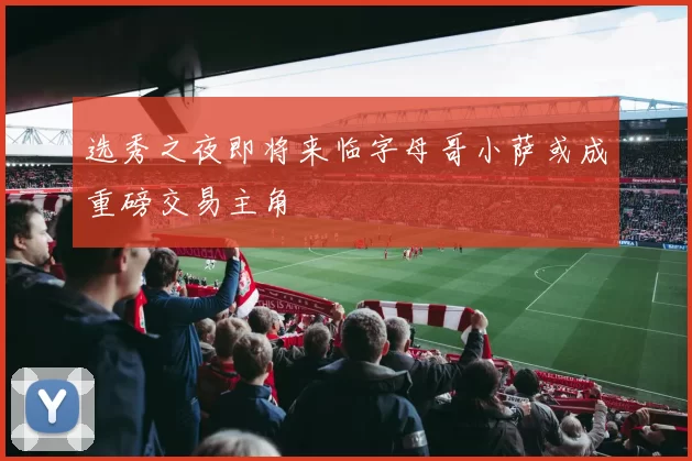 选秀之夜即将来临字母哥小萨或成重磅交易主角